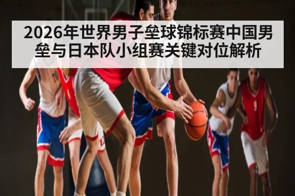 2026年世界男子垒球锦标赛中国男垒与日本队小组赛关键对位解析